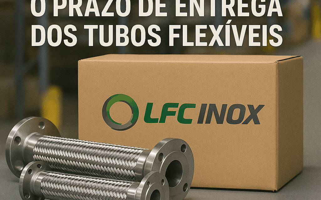 Como Garantimos o Prazo de Entrega dos Tubos Flexíveis Inox